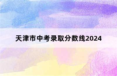 天津市中考录取分数线2024