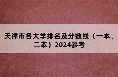 天津市各大学排名及分数线（一本、二本）2024参考