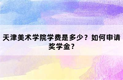 天津美术学院学费是多少？如何申请奖学金？