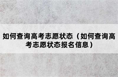 如何查询高考志愿状态（如何查询高考志愿状态报名信息）