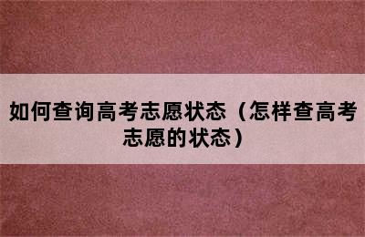 如何查询高考志愿状态（怎样查高考志愿的状态）