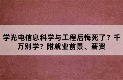 学光电信息科学与工程后悔死了？千万别学？附就业前景、薪资