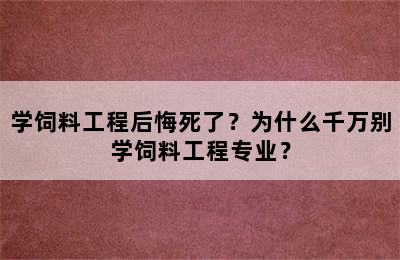 学饲料工程后悔死了？为什么千万别学饲料工程专业？