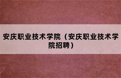 安庆职业技术学院（安庆职业技术学院招聘）