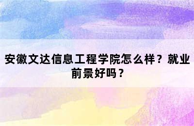 安徽文达信息工程学院怎么样？就业前景好吗？