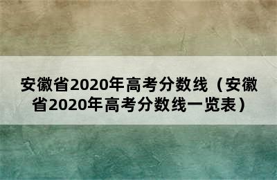 安徽省2020年高考分数线（安徽省2020年高考分数线一览表）