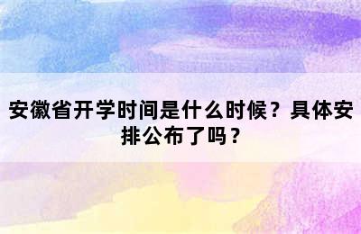 安徽省开学时间是什么时候？具体安排公布了吗？