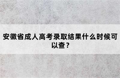 安徽省成人高考录取结果什么时候可以查？