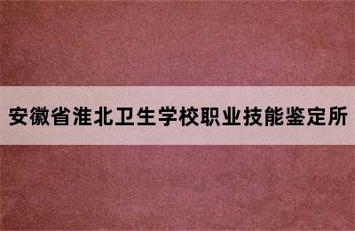 安徽省淮北卫生学校职业技能鉴定所