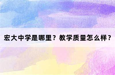 宏大中学是哪里？教学质量怎么样？