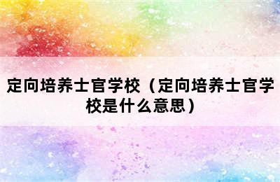 定向培养士官学校（定向培养士官学校是什么意思）