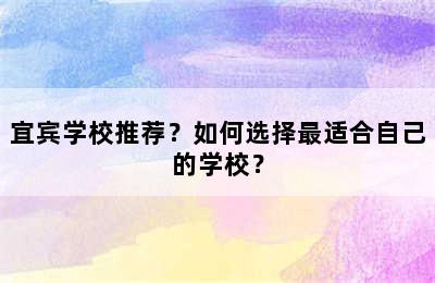 宜宾学校推荐？如何选择最适合自己的学校？