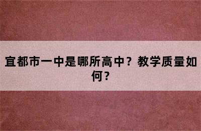 宜都市一中是哪所高中？教学质量如何？