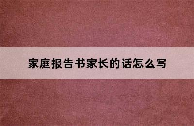 家庭报告书家长的话怎么写