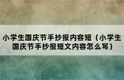 小学生国庆节手抄报内容短（小学生国庆节手抄报短文内容怎么写）