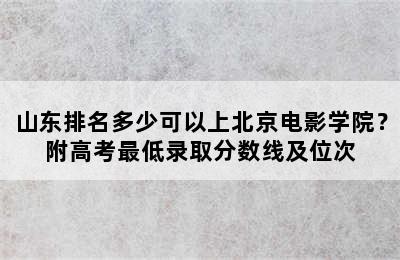 山东排名多少可以上北京电影学院？附高考最低录取分数线及位次