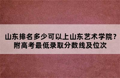 山东排名多少可以上山东艺术学院？附高考最低录取分数线及位次