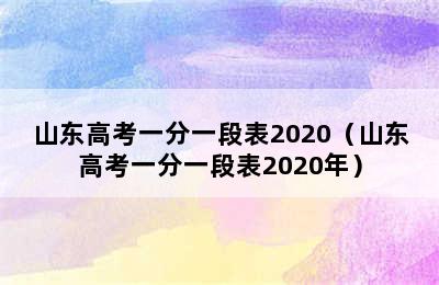 山东高考一分一段表2020（山东高考一分一段表2020年）