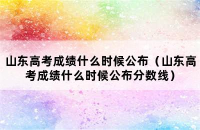 山东高考成绩什么时候公布（山东高考成绩什么时候公布分数线）