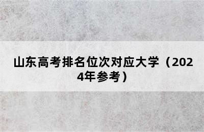 山东高考排名位次对应大学（2024年参考）