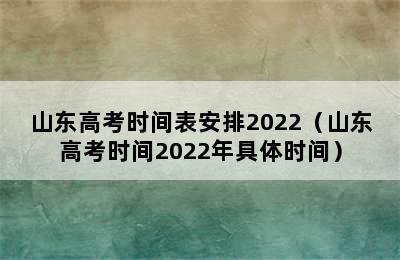 山东高考时间表安排2022（山东高考时间2022年具体时间）