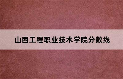 山西工程职业技术学院分数线