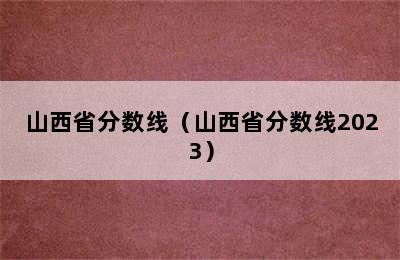 山西省分数线（山西省分数线2023）