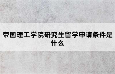 帝国理工学院研究生留学申请条件是什么