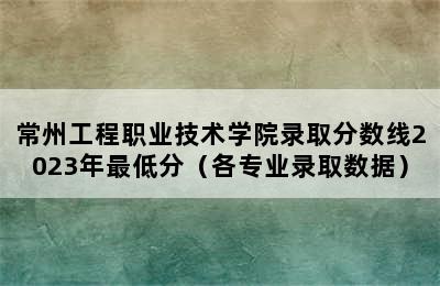 常州工程职业技术学院录取分数线2023年最低分（各专业录取数据）