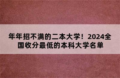 年年招不满的二本大学！2024全国收分最低的本科大学名单