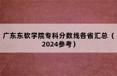 广东东软学院专科分数线各省汇总（2024参考）