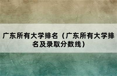 广东所有大学排名（广东所有大学排名及录取分数线）