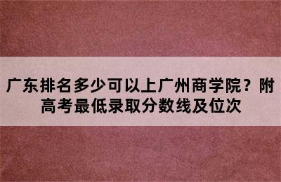 广东排名多少可以上广州商学院？附高考最低录取分数线及位次