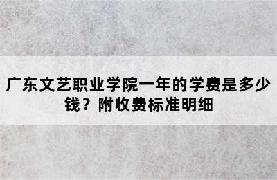 广东文艺职业学院一年的学费是多少钱？附收费标准明细