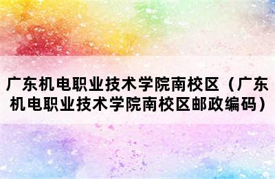 广东机电职业技术学院南校区（广东机电职业技术学院南校区邮政编码）