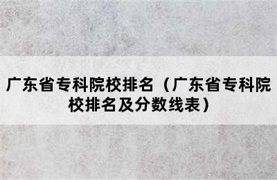 广东省专科院校排名（广东省专科院校排名及分数线表）