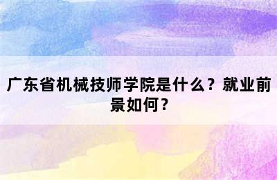 广东省机械技师学院是什么？就业前景如何？