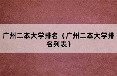 广州二本大学排名（广州二本大学排名列表）