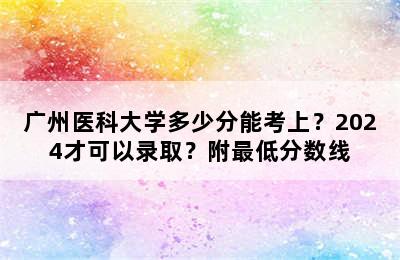 广州医科大学多少分能考上？2024才可以录取？附最低分数线