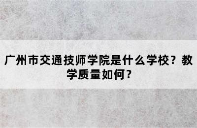 广州市交通技师学院是什么学校？教学质量如何？