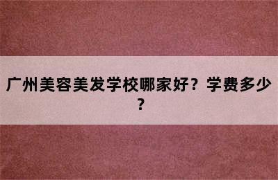 广州美容美发学校哪家好？学费多少？