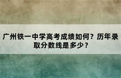 广州铁一中学高考成绩如何？历年录取分数线是多少？