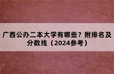 广西公办二本大学有哪些？附排名及分数线（2024参考）