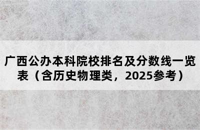 广西公办本科院校排名及分数线一览表（含历史物理类，2025参考）