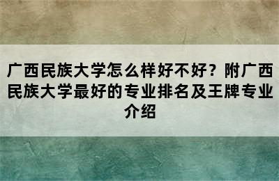 广西民族大学怎么样好不好？附广西民族大学最好的专业排名及王牌专业介绍