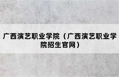 广西演艺职业学院（广西演艺职业学院招生官网）