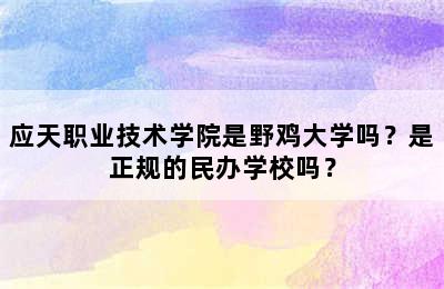 应天职业技术学院是野鸡大学吗？是正规的民办学校吗？