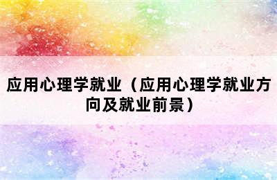 应用心理学就业（应用心理学就业方向及就业前景）