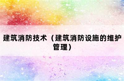 建筑消防技术（建筑消防设施的维护管理）