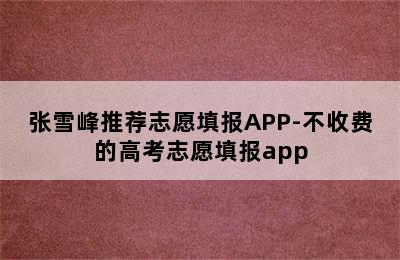 张雪峰推荐志愿填报APP-不收费的高考志愿填报app